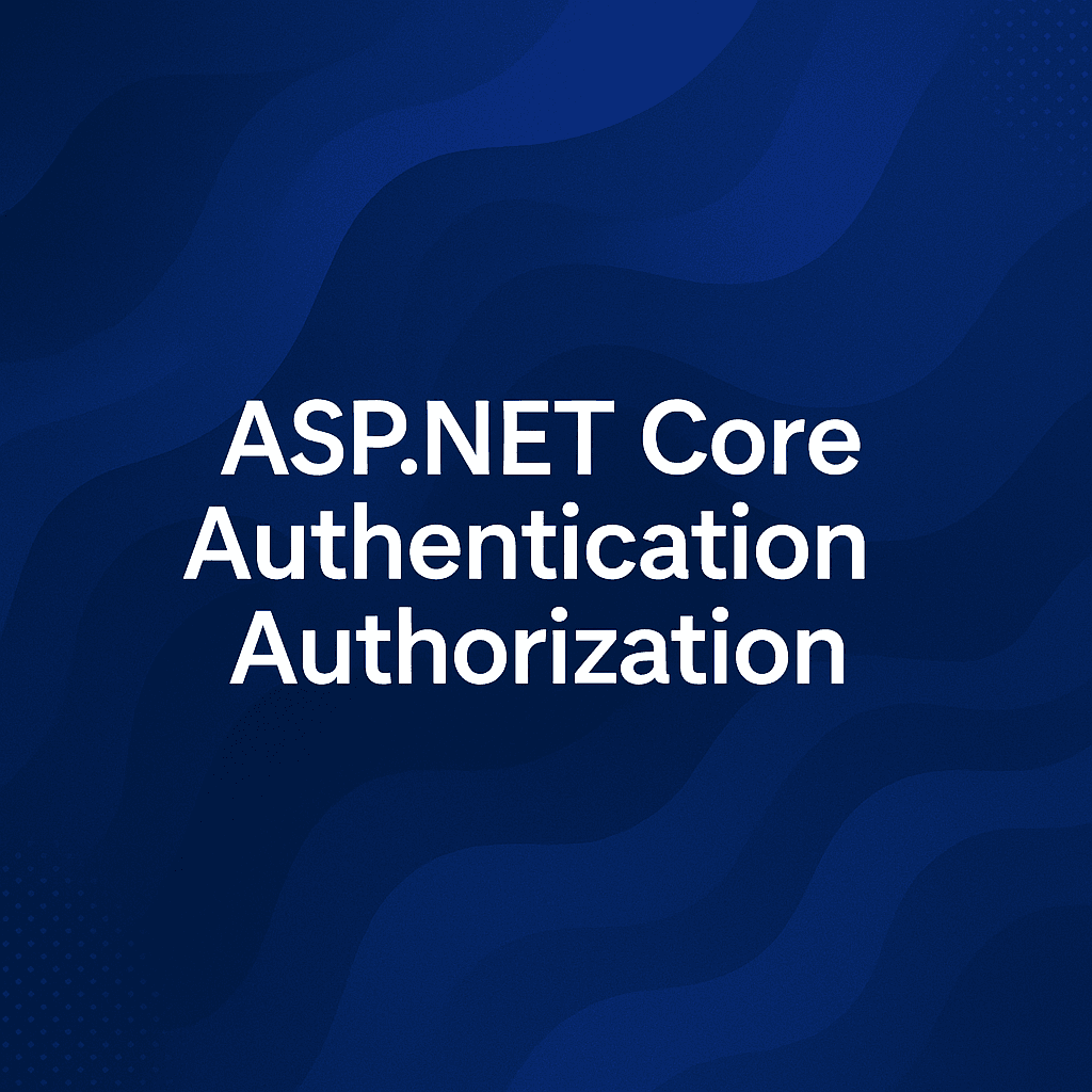 ASP.NET Core'da Kimlik Doğrulama ve Yetkilendirme Pratikleri